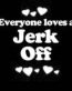 Everyone Loves an Jerk Off