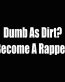 dumb as dirt become a rapper