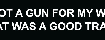 I Got A Gun For My Wife That Was A Good Trade Bumper Sticker 2