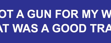 I Got A Gun For My Wife That Was A Good Trade Bumper Sticker