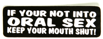 if you are not into oral sex keep your mouth shut sticker