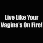 line like your vagina is on fire