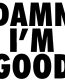 Damn Im Good funny car sticker