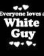 Everyone Loves an White Guy