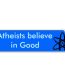 atheists believe in good bumper sticker