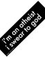 IM AN ATHEIST SWEAR TO GOD