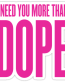 I need more than dope sticker