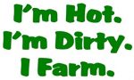 IM HOT IM DIRTY I FARM