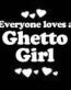 Everyone Loves an Ghetto Girl