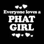 Everyone Loves an Phat Girl