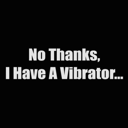 no thanks i have a vibrator