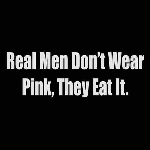 real men dont wear pink they eat it