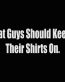fat guys should keep their shirt on