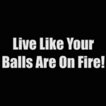 live like your balls are on fire