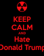 keep-calm-and-hate-donald-trump-2