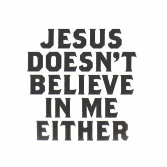 Jesus Doent Belive Either