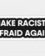 MAKE RACIST AFRAID AGAIN STICKER 2