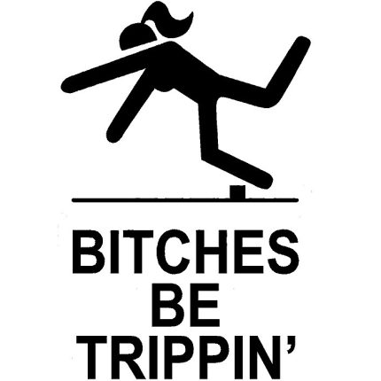 Bitches Be Trippin Decal