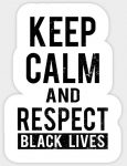 KEEP CALM AND RESPECT BALCK LIVES STICKER