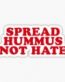SPREAD HUMMUS NOT HATE Sticker