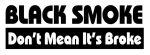 Black Smoke Dont Mean Its Broke Die Cut Decal