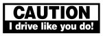 Caution I Drive Like You Do Vinyl Car Decal