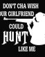 Dont Cha Wish Your Girlfriend Could Hunt Like Me Vinyl Decal Sticker