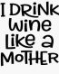 I DRINK WINE LIKE A MOTHER DECAL