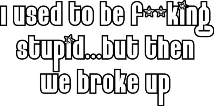 i used to be fucking stupid but then we broke up funny bumper sticker