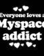 Everyone Loves an Myspace Addict