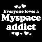 Everyone Loves an Myspace Addict