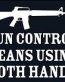 Gun Control Means Using Both HAnds Diecut Decal