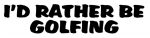 Id Rather Be Golfing Adhesive Vinyl Decal