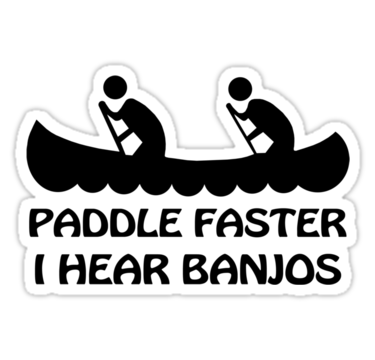 PADDLE FASTER I HEAR BANJOS