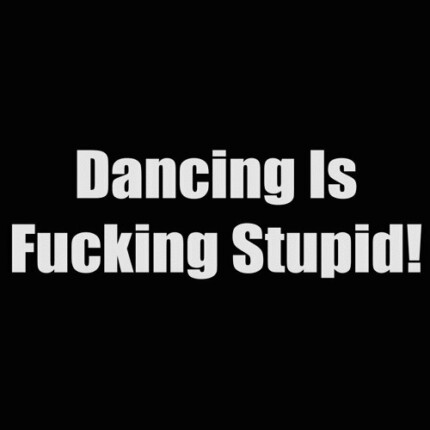 dancing is fucking stupid