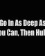 go in a deep as you can then hula