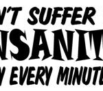 I Dont Suffer From Insanity