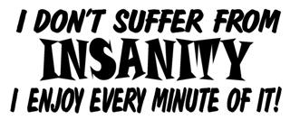 I Dont Suffer From Insanity