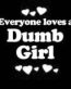 Everyone Loves an Dumb Girl