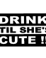 Drink Till Cute car decal - 911