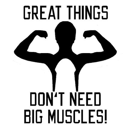 Great Things Dont Need Big Muscles