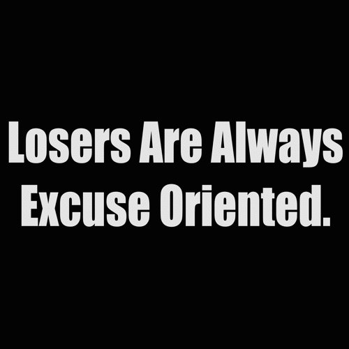 losers are always excuse oriented