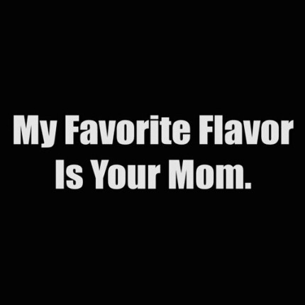 my favorite flavor is your mom