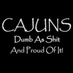 cajuns dumb as shit