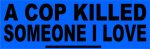 cop killed someone i love sticker