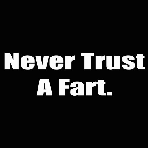 never trust a fart