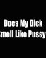 does my dick smell like pussy