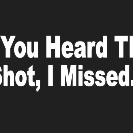If you heard the shot I MISSED die cut decal