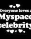 Everyone Loves an Myspace Celebrity