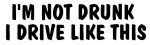 Im Not Drunk I Drive Like This Adhesive Vinyl Decal